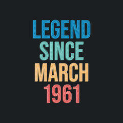 Legend since March 1961 - retro vintage birthday typography design for Tshirt