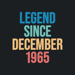 Legend since December 1965 - retro vintage birthday typography design for Tshirt