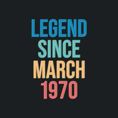 Legend since March 1970 - retro vintage birthday typography design for Tshirt