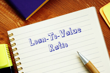 Financial concept about Loan-To-Value Ratio with phrase on the sheet.