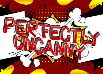 Perfectly Uncanny Comic book style cartoon words on abstract colorful comics background.