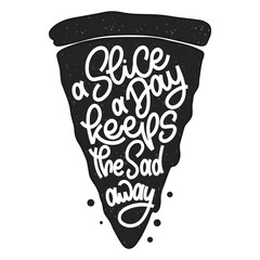 Funny quote on pizza slice. A slice a day keeps the sad away. Vector design elements for t-shirts, bags, posters, cards, stickers and menu