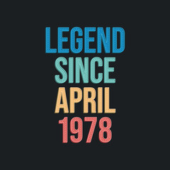 Legend since April 1978 - retro vintage birthday typography design for Tshirt