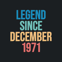 Legend since December 1971 - retro vintage birthday typography design for Tshirt