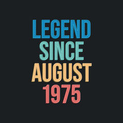 Legend since August 1975 - retro vintage birthday typography design for Tshirt
