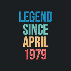 Legend since April 1979 - retro vintage birthday typography design for Tshirt