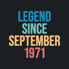 Legend since September 1971 - retro vintage birthday typography design for Tshirt