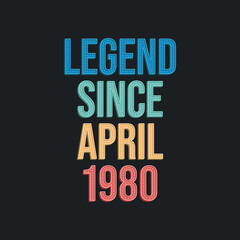Legend since April 1980 - retro vintage birthday typography design for Tshirt