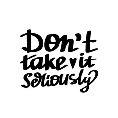 Hand lettered, handmade calligraphy, lettering - do not take it seriously vector quote