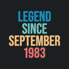 Legend since September 1983 - retro vintage birthday typography design for Tshirt