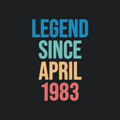 Legend since April 1983 - retro vintage birthday typography design for Tshirt