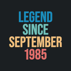 Legend since September 1985 - retro vintage birthday typography design for Tshirt