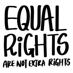 Equal Rights Are Not Extra Rights lettering text. Hand-drawn letters style typo.