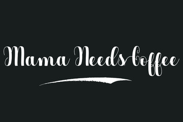 Mama Needs Coffee Bold Calligraphy White Color Text On Dork Grey Background