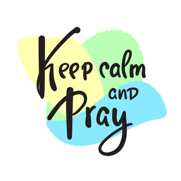 Keep calm and pray - inspire motivational religious quote. Hand drawn beautiful lettering. Print for inspirational poster, t-shirt, bag, cups, card, flyer, sticker, badge. Cute funny vector writing