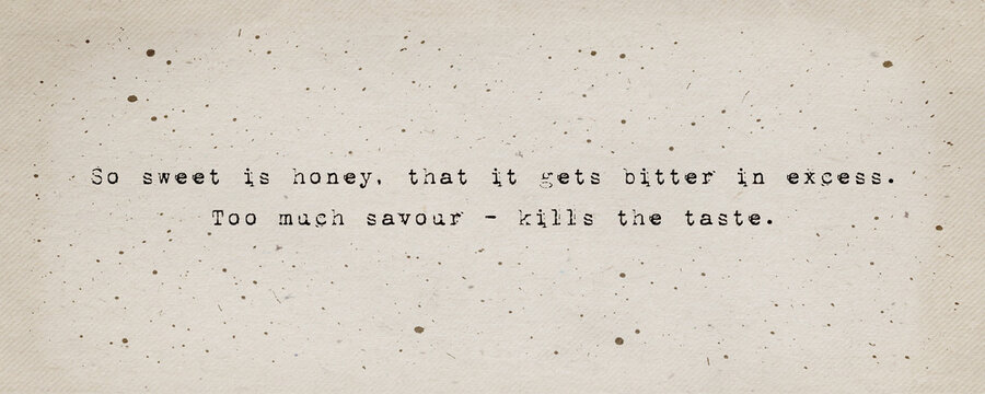 So sweet is honey, that it gets bitter in excess. Too much savour - kills the taste. Quote inspired by William Shakespeare, Romeo and Juliet book. Minimalist text art, vintage typewriter font style.