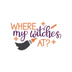 where my witches at quote. Halloween quote design