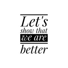 Obraz premium ''Let's show that we abre better'', superation message, motivational quote, motivation. Word Illustration to print on products/for design development