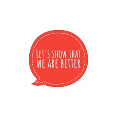 ''Let's show that we abre better'', superation message, motivational quote, motivation. Word Illustration to print on products/for design development