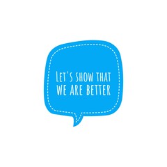 ''Let's show that we abre better'', superation message, motivational quote, motivation. Word Illustration to print on products/for design development
