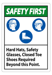 Safety First Sign Hard Hats, Safety Glasses, Closed Toe Shoes Required Beyond This Point