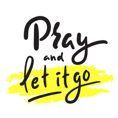 Pray and Let it go - inspire motivational religious quote. Hand drawn beautiful lettering. Print for inspirational poster, t-shirt, bag, cups, card, flyer, sticker, badge. Cute funny vector writing