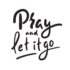 Pray and Let it go - inspire motivational religious quote. Hand drawn beautiful lettering. Print for inspirational poster, t-shirt, bag, cups, card, flyer, sticker, badge. Cute funny vector writing