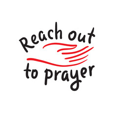 Reach out to prayer - inspire motivational religious quote. Hand drawn beautiful lettering. Print for inspirational poster, t-shirt, bag, cups, card, flyer, sticker, badge. Cute funny vector writing