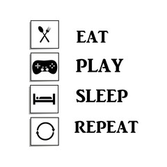 Eat play sleep repeat.