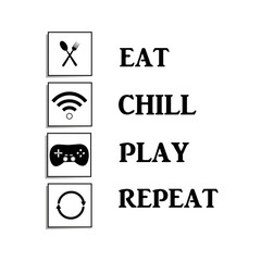 Eat ,chill, play,  repeat chill.Vector illustration on white background. Media network email ,game only chill life.