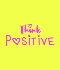 Think Positive quote on pink yellow background. Vector illustration of think positive for logotype, flyer, banner, invitaion or greeting card, postcard. Think positive typography poster. 