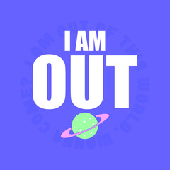 I AM OUT TEXT, VECTOR ILLUSTRATION OF A PLANET FULL OF STARS, SLOGAN PRINT VECTOR