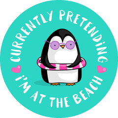 Cute cartoon penguin with sun glasses and swim belt and the quote Currently pretending I'm at the beach