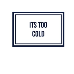Image with a text box "its too cold"