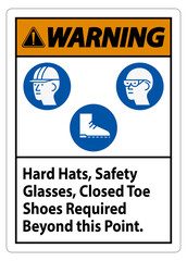 Warning Sign Hard Hats, Safety Glasses, Closed Toe Shoes Required Beyond This Point