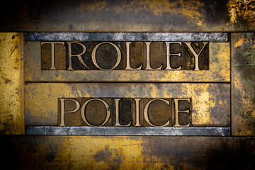 Trolley Police text message on vintage textured grunge copper and gold background