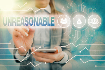 Text sign showing Unreasonable. Business photo text not conformable to reason or exceeding the...