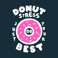 Donut Stress Just Do Your Best Teacher Testing Print Design. Funny t-shirt for teachers with a sense of humor to wear in testing days. Back to school design. Stock isolate on black