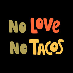 No Love No Tacos. Hand drawn lettering quote. Vector label. Can be used for menu,  banner, poster, t-shirt prints.