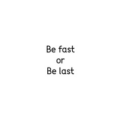 Be fast or be last. Inspiring poster concept. Motivational lettering. 