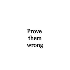 Prove them wrong.Inspirational quote calligraphy at white background