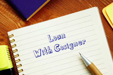 Financial concept about Loan With Cosigner with sign on the sheet.