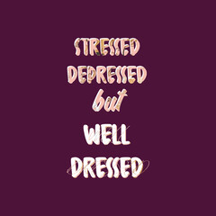 Stressed Depressed But Well Dressed Fashion T-Shirt Slogan Design Textured Minimal Concept Letters