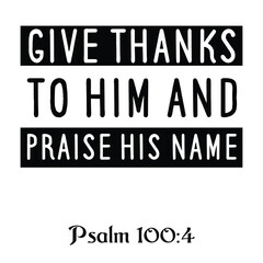 Give thanks to Him and praise His name. Bible verse quote