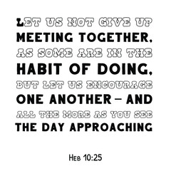 Fototapeta na wymiar Let us not give up meeting together, as some are in the habit of doing. Bible verse quote