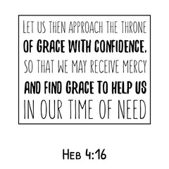  Let us then approach the throne of grace with confidence, so that we may receive mercy. Bible verse quote