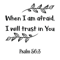 When I am afraid, I will trust in You. Bible verse quote