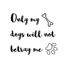 Only my dogs will not betray me. Vector Quote