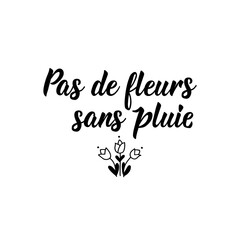 No flowers without rain - in French language. Lettering. Ink illustration. Modern brush calligraphy.