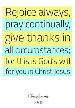  Rejoice always, pray continually, give thanks in all circumstances. Bible verse quote